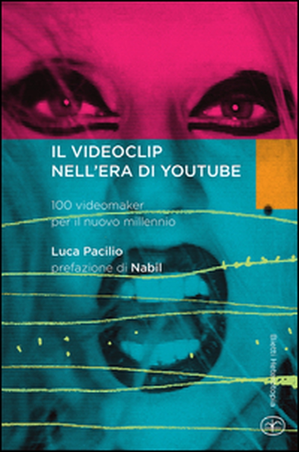 Il videoclip nell'era di YouTube. 100 videomaker per il nuovo millennio - Librerie.coop Il videoclip nell'era di YouTube. 100 videomaker per il nuovo millennio - Librerie.coop