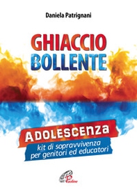 Ghiaccio bollente. Adolescenza: kit di sopravvivenza per genitori ed educatori - Librerie.coop