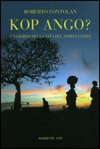Kop ango? Un giorno nella vita del Nord Uganda - Librerie.coop