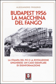 Budapest 1956. La macchina del fango. La stampa del PCI e la rivoluzione ungherese: un caso esemplare di disinformazione - Librerie.coop
