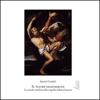 Il teatro smascherato. La morale cattolica nella tragedia italiano barocca - Librerie.coop