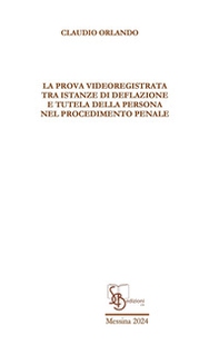 La prova videoregistrata tra istanze di deflazione e tutela della persona nel procedimento penale - Librerie.coop La prova videoregistrata tra istanze di deflazione e tutela della persona nel procedimento penale - Librerie.coop