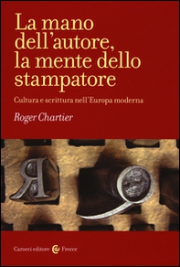 La mano dell'autore, la mente dello stampatore. Cultura e scrittura nell'Europa moderna - Librerie.coop