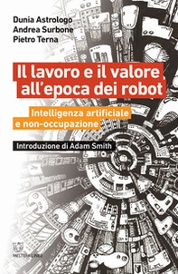 Il lavoro e il valore all'epoca dei robot. Intelligenza artificiale e non-occupazione - Librerie.coop