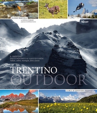 Trentino outdoor. Il Trentino dalle Dolomiti al lago di Garda. Vallate, colline, montagne, flora e fauna - Librerie.coop