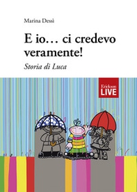 E io... ci credevo veramente! Storia di Luca - Librerie.coop