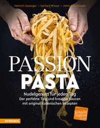 Passion Pasta. Nudelgenuss für jeden Tag: der perfekte Teig und kreative Saucen mit original italienischen Rezepten - Librerie.coop