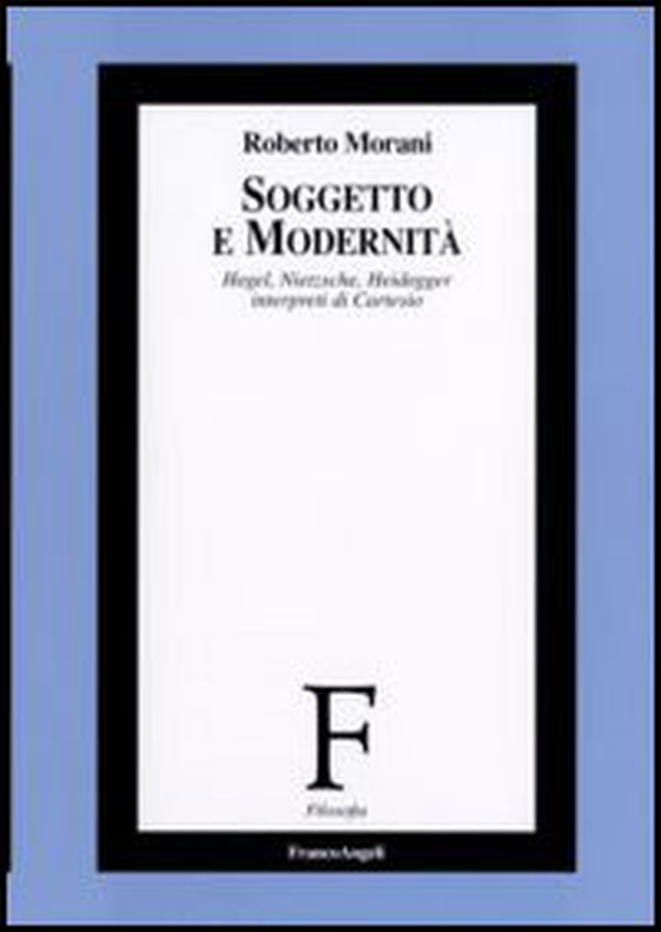 Soggetto e modernità. Hegel, Nietzsche, Heidegger interpreti di Cartesio - Librerie.coop Soggetto e modernità. Hegel, Nietzsche, Heidegger interpreti di Cartesio - Librerie.coop