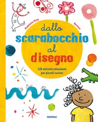 Dallo scarabocchio al disegno. 120 attività stimolanti per piccoli curiosi - Librerie.coop
