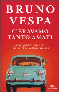 C'eravamo tanto amati. Amore, politica, riti e miti. Una storia del costume italiano - Librerie.coop