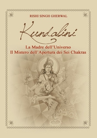 Kundalini madre dell'universo. Il mistero dell'apertura dei sei Chakras - Librerie.coop