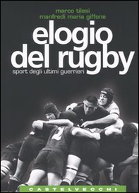 Elogio del rugby. Sport degli ultimi guerrieri - Librerie.coop