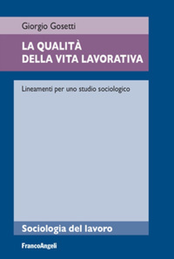 La qualità della vita lavorativa. Lineamenti per uno studio sociologico - Librerie.coop La qualità della vita lavorativa. Lineamenti per uno studio sociologico - Librerie.coop