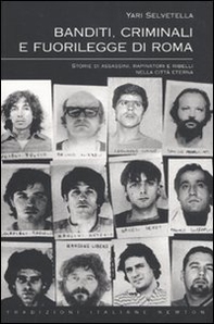 Banditi, criminali e fuorilegge di Roma. Storie di assassini, rapinatori e ribelli nella città eterna - Librerie.coop