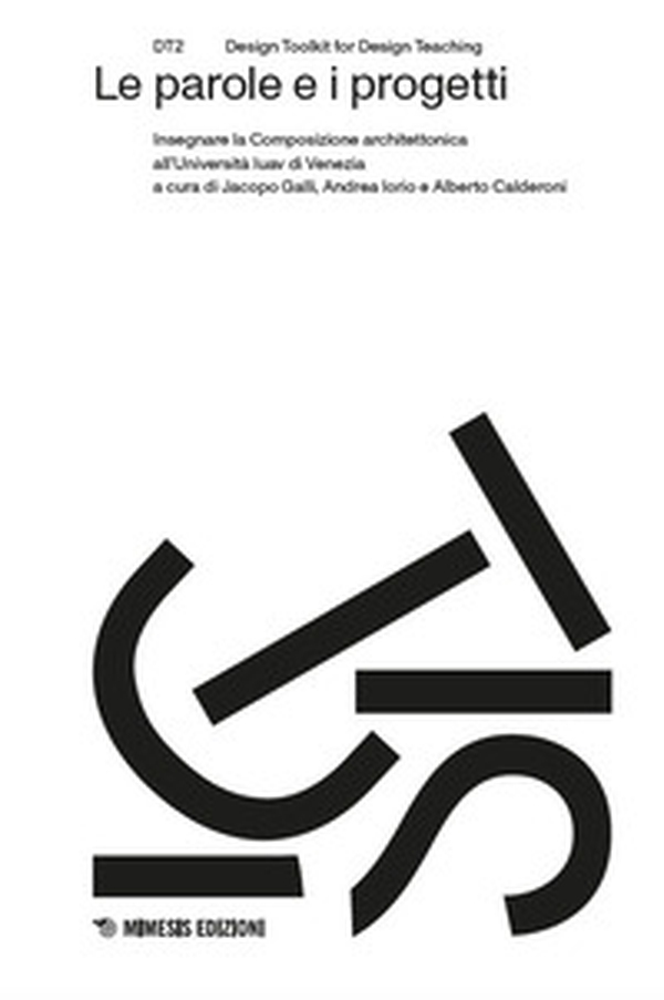 Le parole e i progetti. Insegnare la Composizione architettonica all'Università Iuav di Venezia - Librerie.coop