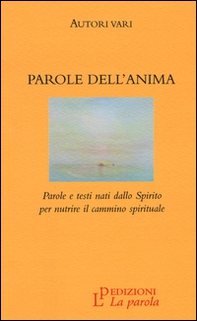Parole dell'anima. Parole e testi nati dallo Spirito per nutrire il cammino spirituale - Librerie.coop Parole dell'anima. Parole e testi nati dallo Spirito per nutrire il cammino spirituale - Librerie.coop