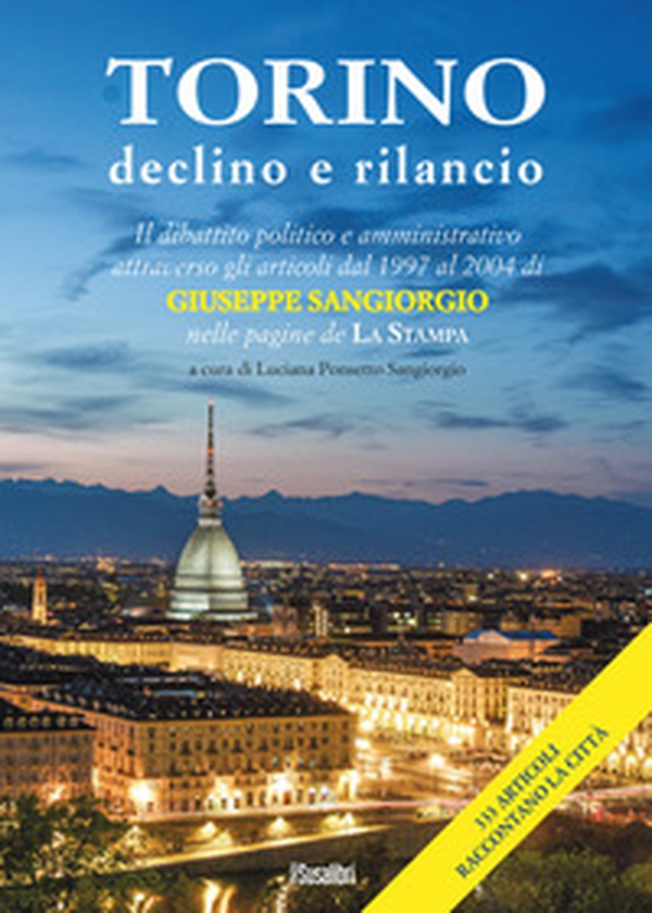 Torino declino e rilancio. Il dibattito politico e amministrativo attraverso gli articoli dal 1997 al 2004 di Giuseppe Sangiorgio nelle pagine de «La Stampa» - Librerie.coop Torino declino e rilancio. Il dibattito politico e amministrativo attraverso gli articoli dal 1997 al 2004 di Giuseppe Sangiorgio nelle pagine de «La Stampa» - Librerie.coop