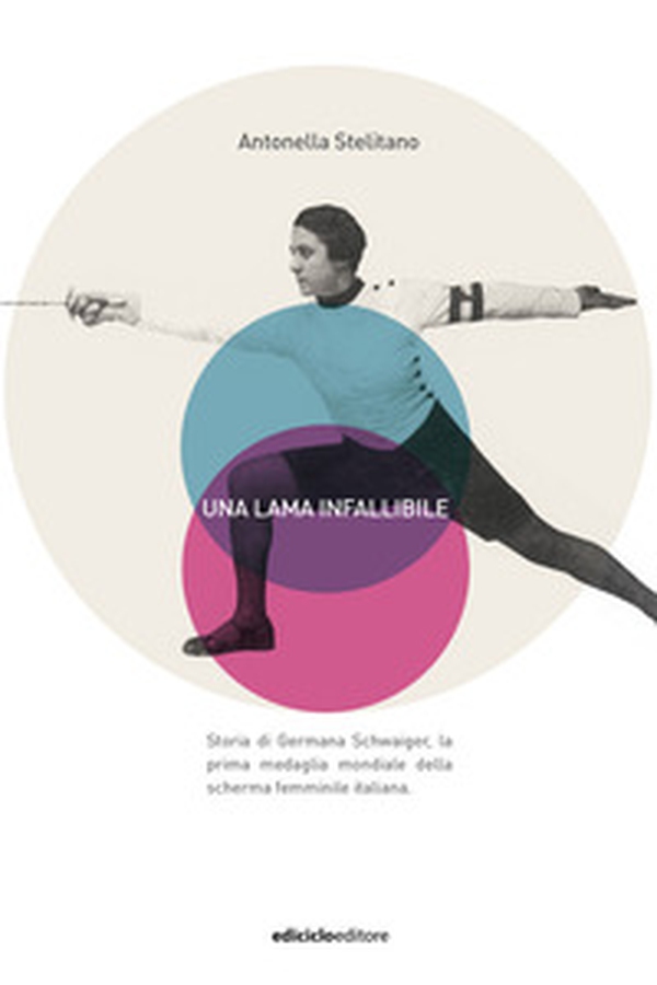 Una lama infallibile. Storia di Germana Schwaiger, la prima medaglia mondiale della scherma femminile italiana - Librerie.coop Una lama infallibile. Storia di Germana Schwaiger, la prima medaglia mondiale della scherma femminile italiana - Librerie.coop
