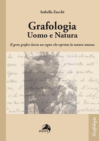 Grafologia. Uomo e natura. Il gesto grafico lascia un segno che esprime la natura umana - Librerie.coop