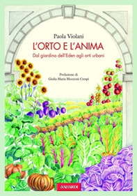 L'orto e l'anima. Dal giardino dell'Eden agli orti urbani - Librerie.coop