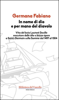 In nome di Dio e per mano del diavolo. Vita del boia Laurent Deville esecutore delle alte e basse opere a Saint-Germain sulla Somme dal 1497 al 1504 - Librerie.coop In nome di Dio e per mano del diavolo. Vita del boia Laurent Deville esecutore delle alte e basse opere a Saint-Germain sulla Somme dal 1497 al 1504 - Librerie.coop