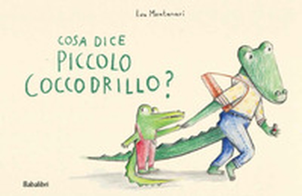 Cosa dice il piccolo coccodrillo? - Librerie.coop Cosa dice il piccolo coccodrillo? - Librerie.coop