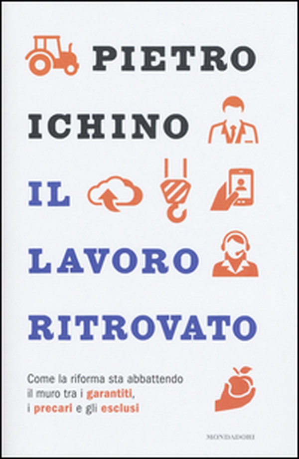 Il lavoro ritrovato. Come la riforma sta abbattendo il muro tra i garantiti, i precari e gli esclusi - Librerie.coop Il lavoro ritrovato. Come la riforma sta abbattendo il muro tra i garantiti, i precari e gli esclusi - Librerie.coop