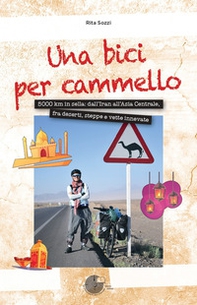 Una bici per cammello. 500 km in sella: dall'Iran all'Asia centrale, fra deserti, steppe e vette innevate - Librerie.coop