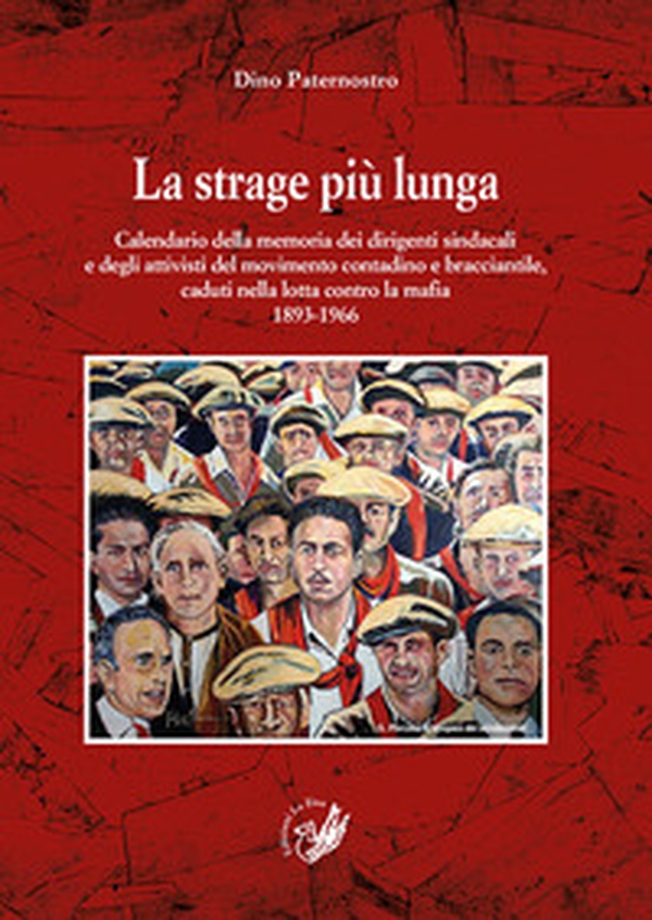 La strage più lunga. Calendario della memoria dei dirigenti sindacali e degli attivisti del movimento contadino e bracciantile, caduti nella lotta contro la mafia (1893-1966) - Librerie.coop La strage più lunga. Calendario della memoria dei dirigenti sindacali e degli attivisti del movimento contadino e bracciantile, caduti nella lotta contro la mafia (1893-1966) - Librerie.coop