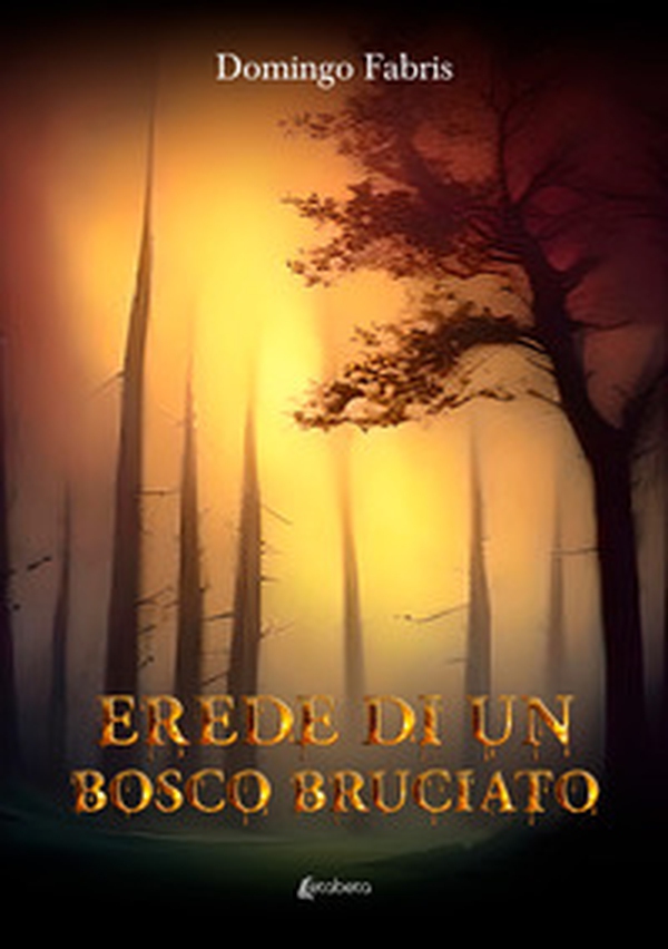 Erede di un bosco bruciato - Librerie.coop Erede di un bosco bruciato - Librerie.coop