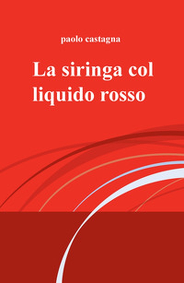 La siringa col liquido rosso - Librerie.coop La siringa col liquido rosso - Librerie.coop
