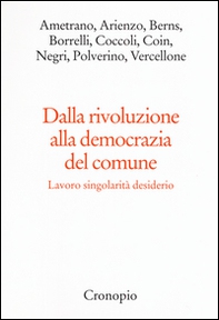 Dalla rivoluzione alla democrazia del comune. Lavoro singolarità desiderio - Librerie.coop
