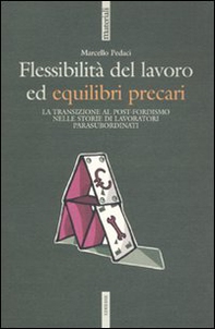 Flessibilità del lavoro ed equilibri precari. La transizione al post-fordismo nelle storie di lavoratori para-subordinati - Librerie.coop