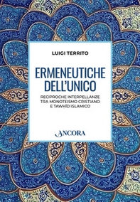 Ermeneutiche dell'unico. Reciproche interpellanze tra monoteismo cristiano e tawhid islamico - Librerie.coop