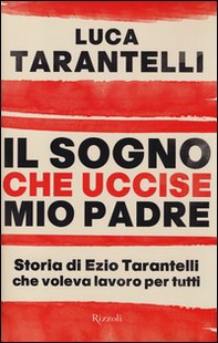 Il sogno che uccise mio padre. Storia di Ezio Tarantelli che voleva lavoro per tutti - Librerie.coop