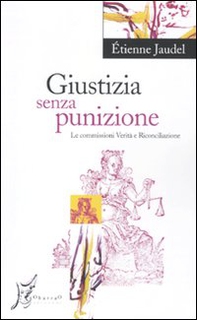 Giustizia senza punizione. Le commissioni Verità e Riconciliazione - Librerie.coop