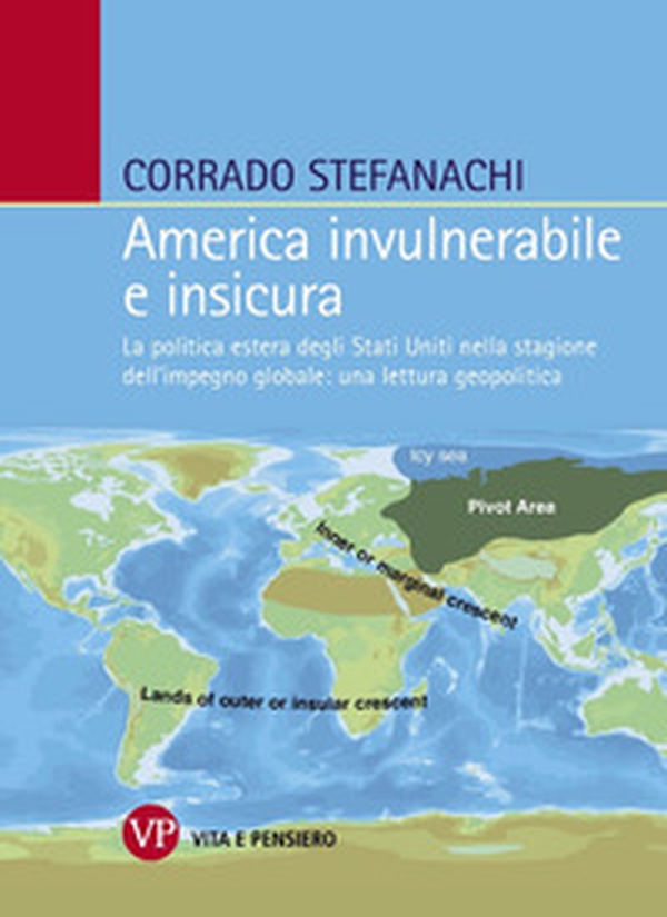 America invulnerabile e insicura. La politica estera degli Stati Uniti nella stagione dell'impegno globale: una lettura geopolitica - Librerie.coop America invulnerabile e insicura. La politica estera degli Stati Uniti nella stagione dell'impegno globale: una lettura geopolitica - Librerie.coop