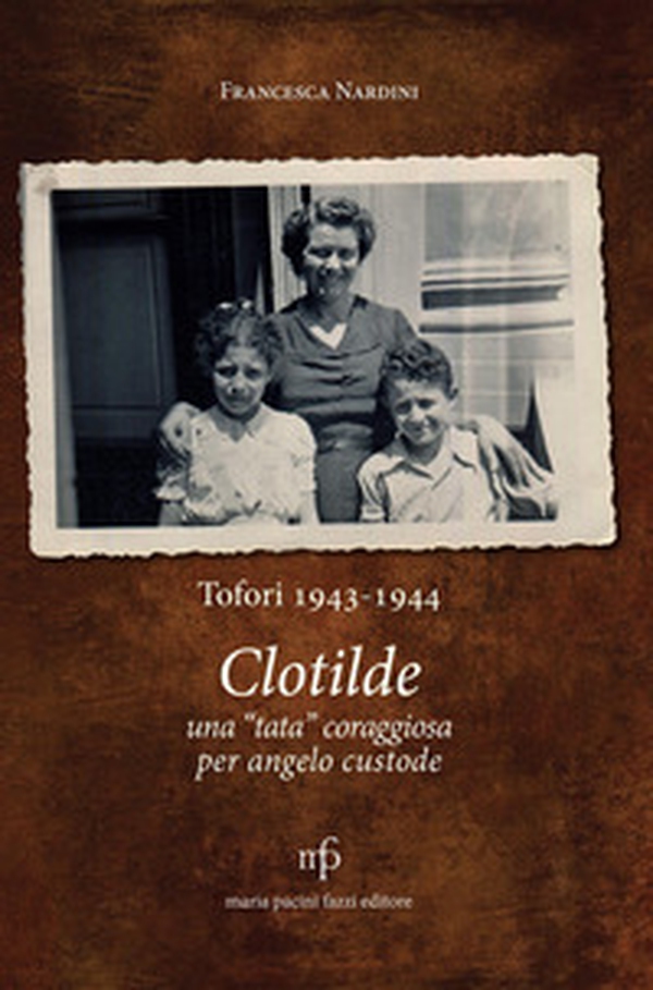 Clotilde una «tata» coraggiosa per angelo custode. Tofori 1943-1944. - Librerie.coop