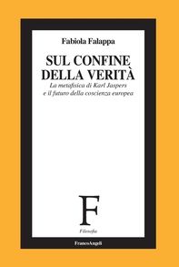 Sul confine della verità. La metafisica di Karl Jaspers e il futuro della coscienza europea - Librerie.coop Sul confine della verità. La metafisica di Karl Jaspers e il futuro della coscienza europea - Librerie.coop