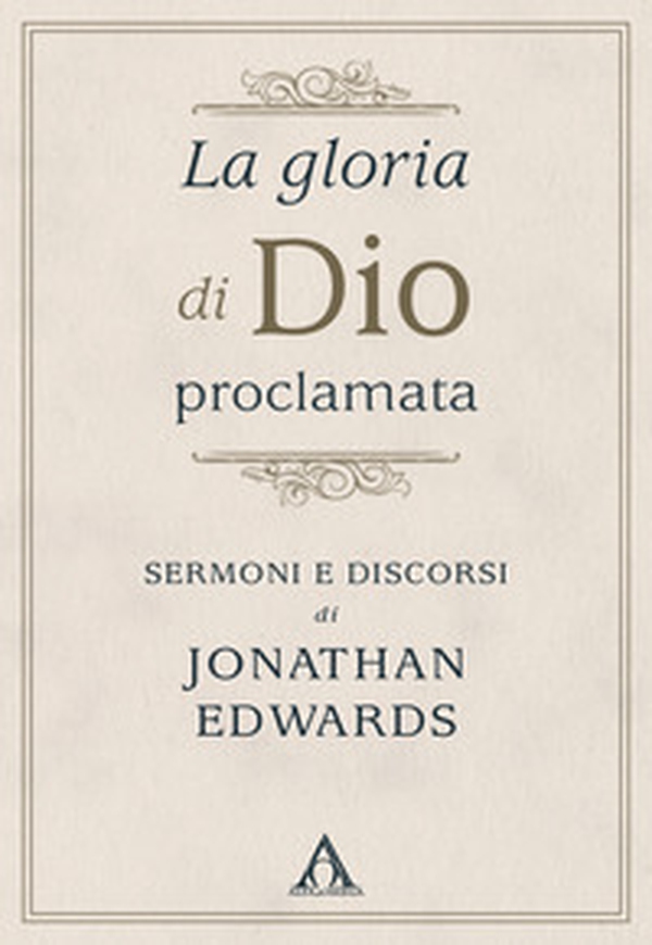 La gloria di Dio proclamata. Sermoni e discorsi di Jonathan Edwards - Librerie.coop La gloria di Dio proclamata. Sermoni e discorsi di Jonathan Edwards - Librerie.coop