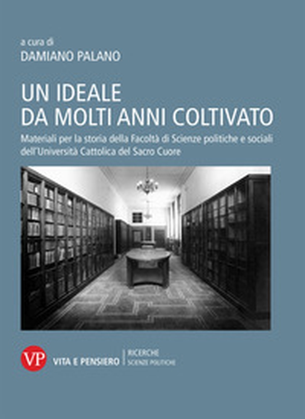 Un ideale da molti anni coltivato. Materiali per la storia della Facoltà di Scienze politiche e sociali dell'Università Cattolica del Sacro Cuore - Librerie.coop Un ideale da molti anni coltivato. Materiali per la storia della Facoltà di Scienze politiche e sociali dell'Università Cattolica del Sacro Cuore - Librerie.coop