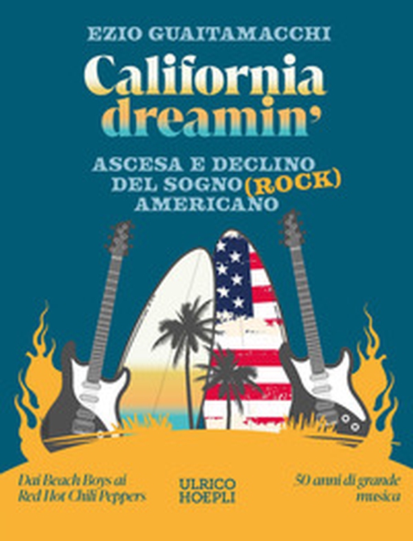 California dreamin'. Ascesa e declino del sogno (rock) americano - Librerie.coop