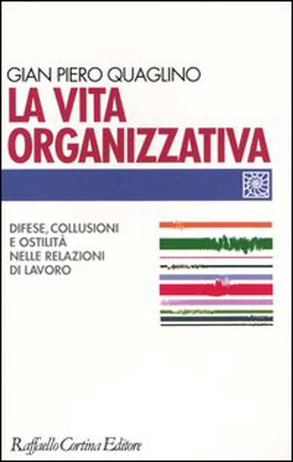 La vita organizzativa. Difese, collusioni e ostilità nelle relazioni di lavoro - Librerie.coop La vita organizzativa. Difese, collusioni e ostilità nelle relazioni di lavoro - Librerie.coop