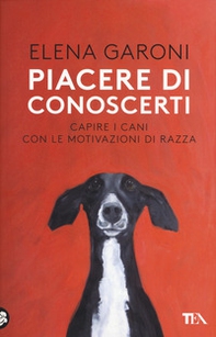 Piacere di conoscerti. Capire i cani con le motivazioni di razza - Librerie.coop