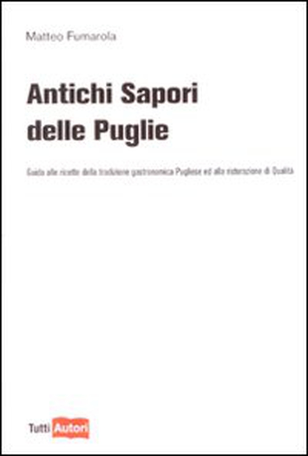 Antichi sapori delle Puglie. Guida alle ricette della tradizione gastronomica pugliese e alla ristorazione di qualità - Librerie.coop Antichi sapori delle Puglie. Guida alle ricette della tradizione gastronomica pugliese e alla ristorazione di qualità - Librerie.coop