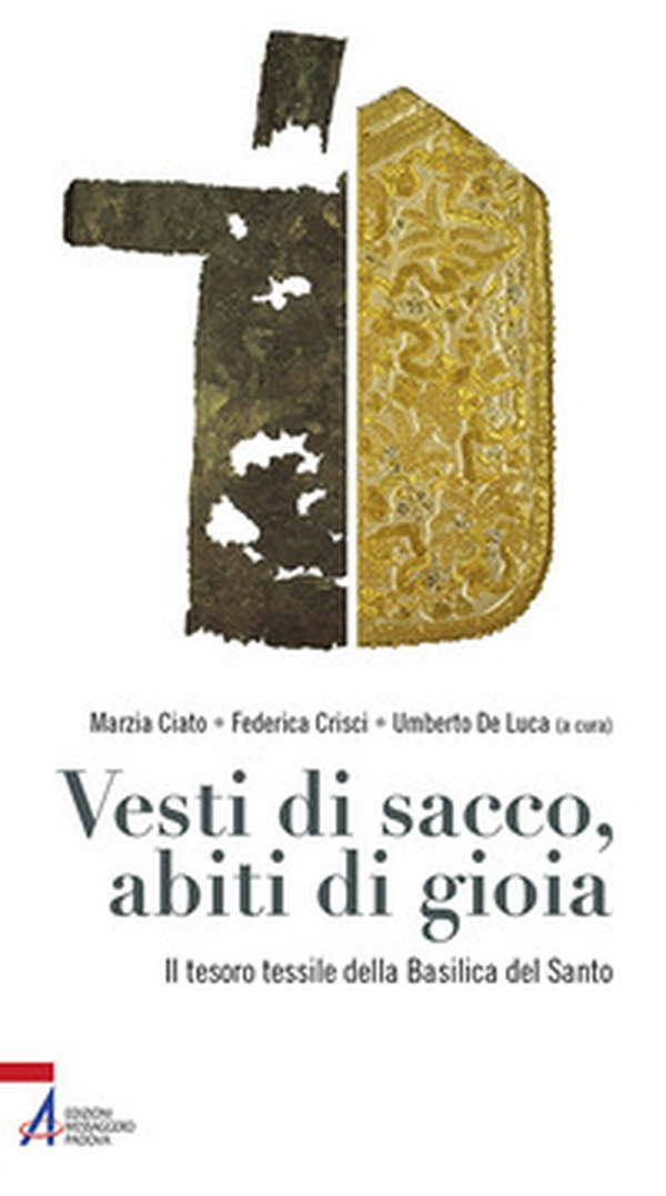 Vesti di sacco, abiti di gioia. Il tesoro tessile della Basilica del Santo - Librerie.coop Vesti di sacco, abiti di gioia. Il tesoro tessile della Basilica del Santo - Librerie.coop