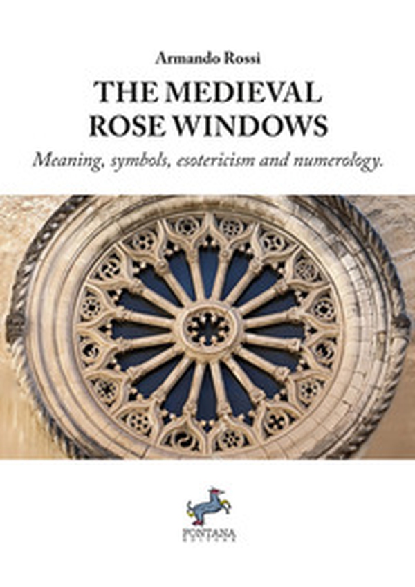 The medieval rose windows. Meaning, symbols, esotericism and numerology - Librerie.coop The medieval rose windows. Meaning, symbols, esotericism and numerology - Librerie.coop