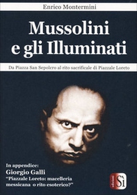 Mussolini e gli Illuminati. Da piazza San Sepolcro al rito sacrificale di piazzale Loreto - Librerie.coop