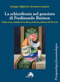 La schizofrenia nel pensiero di Ferdinando Barison. Profilo storico scientifico di un illustre psichiatra padovano del XX secolo - Librerie.coop