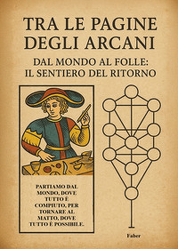 Tra le pagine degli arcani. Dal mondo al folle: il sentiero del ritorno - Librerie.coop